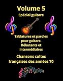 Volume 5 Tablatures et paroles pour guitare chansons françaises des années 70: Pour les débutants et intermédiaires