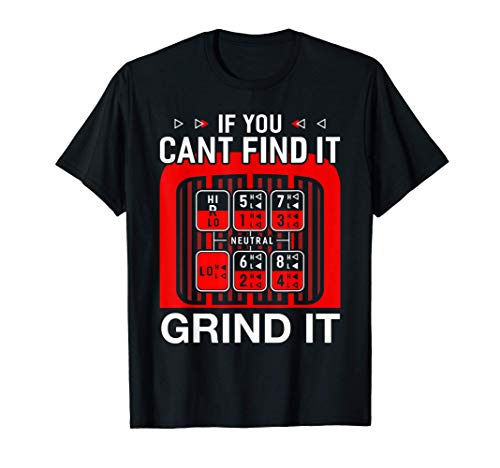 If You Cant Find It Grind it Shirt Funny Trucker T-Shirt