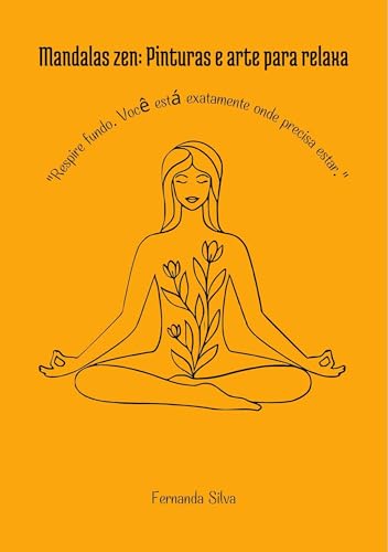 Mandalas zen: Pinturas e arte para relaxa: "Respire fundo. Você está exatamente onde precisa estar."