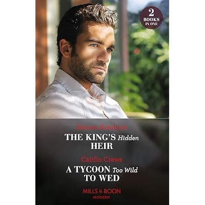 The King's Hidden Heir / A Tycoon Too Wild To Wed: The King's Hidden Heir / A Tycoon Too Wild to Wed