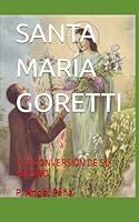 SANTA MARÍA GORETTI: Y LA CONVERSIÓN DE SU ASESINO (Spanish Edition) B0CSFWBVCY Book Cover