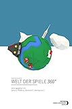  Welt der Spiele 360°: Sammelband des Zentrums für Angewandte Spieleforschung der Donau-Universität Krems