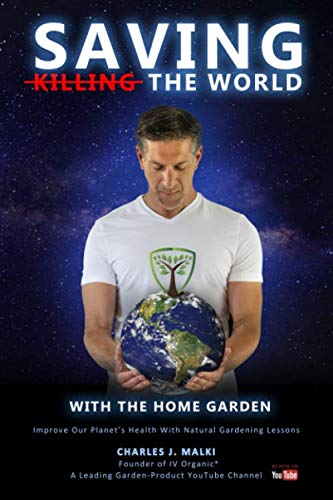 Saving The World With The Home Garden: Improve Our Planet's Health With Natural Gardening Lessons