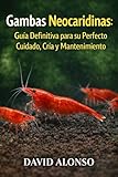 Gambas Neocaridinas - Guia Definitiva Para Su Perfecto Cuidado Cria y Mantenimiento (Spanish Edition)