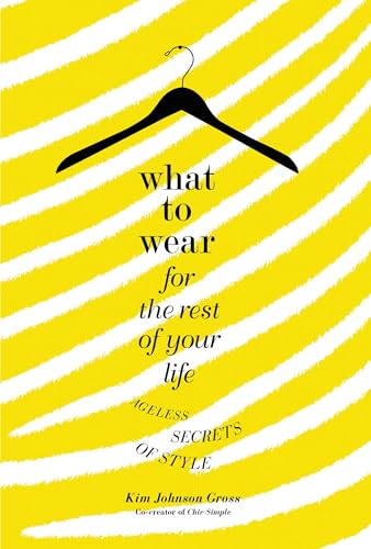 What to Wear for the Rest of Your Life: Ageless Secrets of Style
