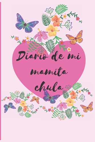 Diario de mi mamita chula Gracias por ser la mejor mamá del mundo mundial El regalo perfecto para dar a mamá el dia de las madres o en su cumpleaños ... o hijo Notebook - Journal (Spanish Edition)