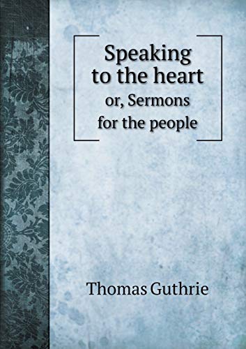 Speaking to the heart or, Sermons for the people 5519227748 Book Cover