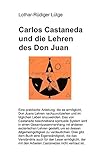 carlos castaneda die lehren des don juan  Carlos Castaneda und die Lehren des Don Juan: Eine praktische Anleitung, die es ermöglicht, Don Juans Lehren nachzuvollziehen und im täglichen Leben im täglichen Leben