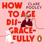 Cover of How to Age Disgracefully