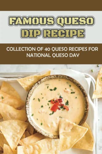 Famous Queso Dip Recipe: Collection Of 40 Queso Recipes For