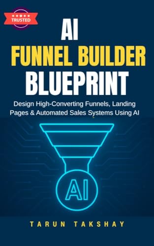 AI Funnel Builder Blueprint: Design High-Converting Funnels, Landing Pages & Automated Sales Systems Using AI