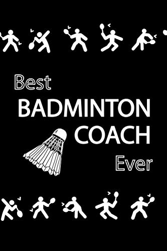 Best BADMINTON COACH Ever: lined journal, blank notebook, pages for diary, players, rackets (racquets), and shuttlecocks vectors, decorated interior, gifts for men, women.