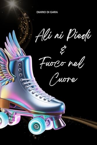  ALI AI PIEDI E FUOCO NEL CUORE: Diario di Gara - Pattinaggio a rotelle