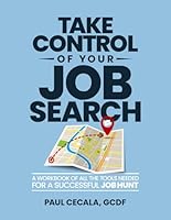 Take Control of Your Job Search: A Workbook of all the Tools Needed For a Successful Job Hunt 1990830463 Book Cover