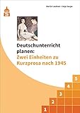 anja saupe rheinbach  Deutschunterricht planen: Zwei Einheiten zu Kurzprosa nach 1945: Exemplarische Planungen mit den Schwerpunkten \