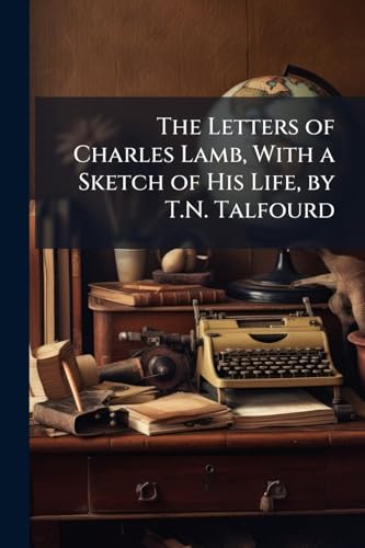 The Letters of Charles Lamb, With a Sketch of His Life, by T.N. Talfourd