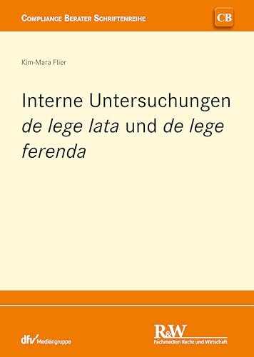 Interne Untersuchungen de lege lata und de lege ferenda (CB - Compliance Berater Schriftenreihe) (German Edition)