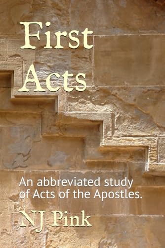 First Acts: An Abbreviated Study Of Acts Of The Apostles.