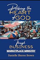 Pursing the Heart of God through Business: Marketplace Ministry (Pursuing the Heart of God Through Business) B0DVR5MTJZ Book Cover
