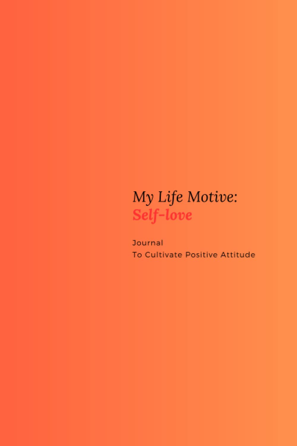 My Life Motive: Self-love: Journal To Cultivate Positive Attitude