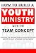 How to build a Youth Ministry with the Team Concept: Learn how to Break Growth Barriers in your Youth Ministry