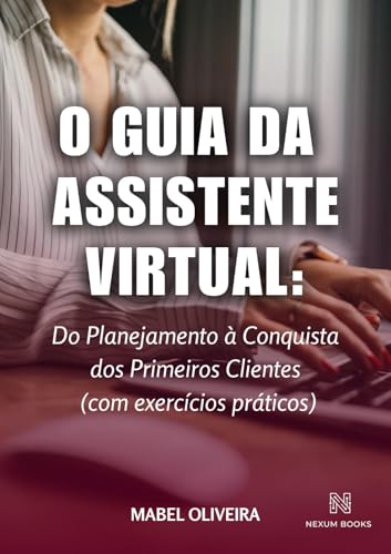 O GUIA DA ASSISTENTE VIRTUAL: do planejamento à conquista dos pri...