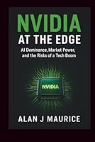 Nvidia at the Edge: AI Dominance, Market Power, and the Risks of a Tech Boom B0G3G98K1P Book Cover