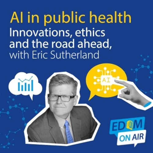 AI in public health &ndash; Innovations, ethics and the road ahead, with Eric Sutherland