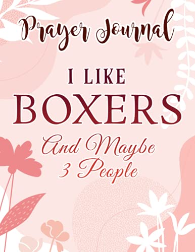 Prayer Journal I Like Boxers And Maybe Like 3 People Funny Dog Lover Gift Meme: , Devotional Journal, Jesus Gifts, Yearly Devotional Journal, Give Me Jesus Journal
