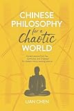  Chinese Philosophy for a Chaotic World: Ancient Wisdom from Tao, Confucius, and Zhuangzi for Modern Minds Seeking Balance (English Edition)