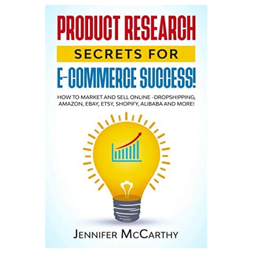 Product Research Secrets for E-Commerce Success!: How to Market and Sell Online -Dropshipping, Amazon, eBay, Etsy, Shopify, Alibaba and More!