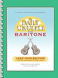 The Daily Ukulele: Leap Year Edition for Baritone Ukulele: 366 More Great Songs for Better Living