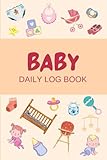 Baby Daily Log Book: A Notebook to Record Feed, Sleep, Naps, Diapers, Activities, And Supplies Needed
