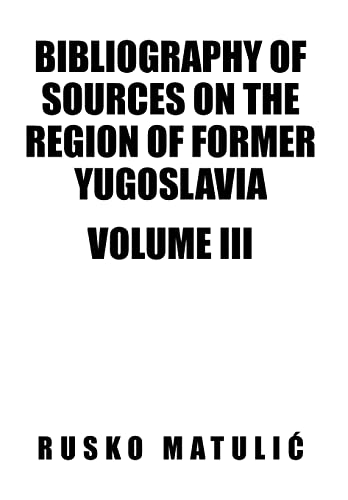 Bibliography of Sources on the Region of Former Yugoslavia Volume III: 3