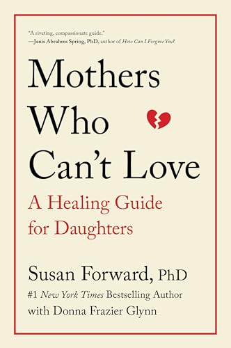 Mothers Who Can't Love: A Therapist's Guide to Healing from the E...