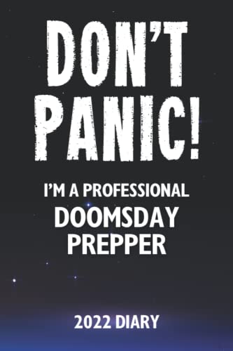 Don't Panic! I'm A Professional Doomsday Prepper - 2022 Diary: A Funny Full Year Planner Journal Gift For Somebody Who Enjoys Doomsday Prepping