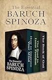 The Essential Baruch Spinoza: How to Improve Your Mind, The Road to Inner Freedom, and The Book of God