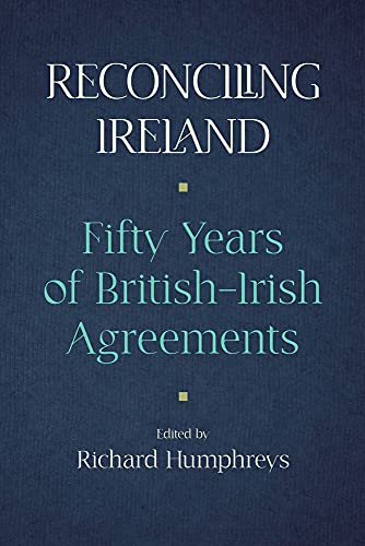 Reconciling Ireland: 50 Years of British–Irish Agreements