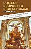 College Dropout to Digital Nomad: Top 50 Hacks to Creating Your Passive Income Laptop Lifestyle