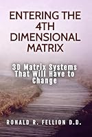 Entering The 4th Dimensional Matrix: 3D Matrix Systems That Will Have to Change B0D5WH6H85 Book Cover