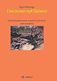  Und immer ruft Südwest: Schicksalsjahre einer Familie in Deutsch-Südwestafrika