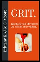 Grit.: Take back your life without the bullshit and coddling. B0BRC4P78C Book Cover