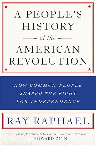 A People's History of the American Revolution: How Common People Shaped the Fight for Independence