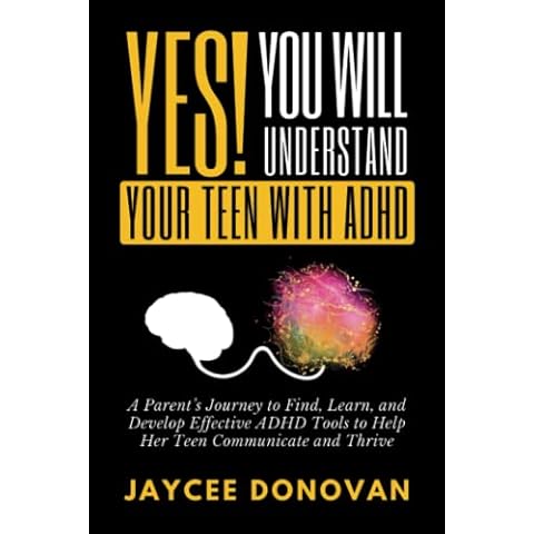 YES! YOU WILL UNDERSTAND YOUR TEEN WITH ADHD: A PARENT’S JOURNEY TO FIND, LEARN, AND DEVELOP EFFECTIVE ADHD TOOLS TO HELP HER TEEN COMMUNICATE AND THRIVE Cover