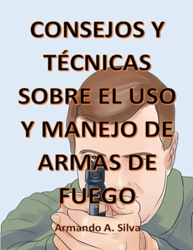 CONSEJOS Y TECNICAS SOBRE EL USO Y MANEJO DE ARMAS DE FUEGO (FIREARMS)