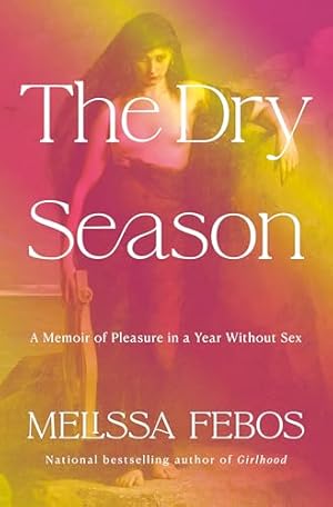 The Dry Season: A Memoir of Pleasure in a Year Without Sex