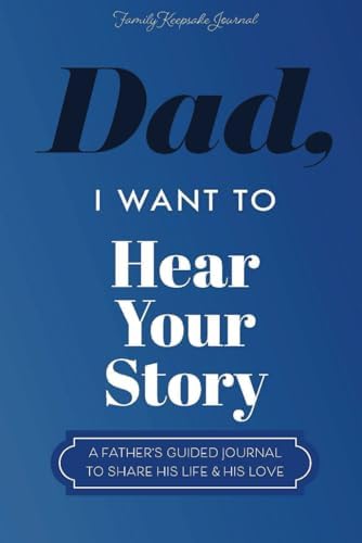 Dad, I Want to Hear Your Story: A Father’s Guided Journal To Share