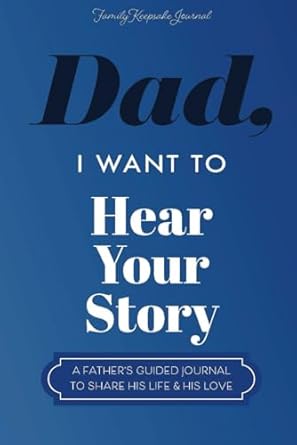 Dad, I Want to Hear Your Story: A Father’s Guided Journal To Share His Life & His Love (Hear Your Story Books)