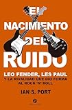 El Nacimiento del Ruido: Leo Fender, Les Paul y la rivalidad que dio forma al rock 'n' roll (NeoPerson Sounds)