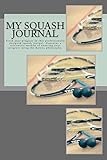 My Squash Journal: Track your progress in this professionally designed squash journal unlike any you've seen before. Doesn't simply contain blank ... tournament strategies included. (Journals)